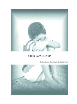 A DOR DA VIOLÊNCIA
Carlos Alberto Domingues do Nascimento
 