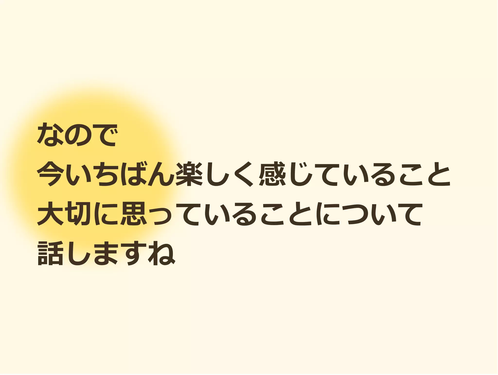 なので
今いちばん楽しく感じていること
大切に思っていることについて
話しますね
 