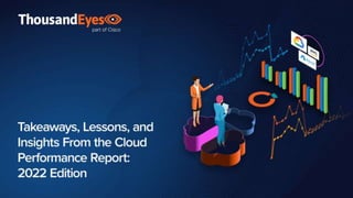 Takeaways,
Lessons, and
Insights From the
Cloud Performance
Report: 2022 Edition
© 2023 Cisco Systems, Inc. and/or its affiliates. All rights reserved. Cisco Confidential 1
 