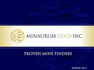 PROVEN MINE FINDERS


                  SPRING 2012
 