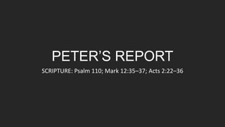 PETER’S REPORT
SCRIPTURE: Psalm 110; Mark 12:35–37; Acts 2:22–36
 