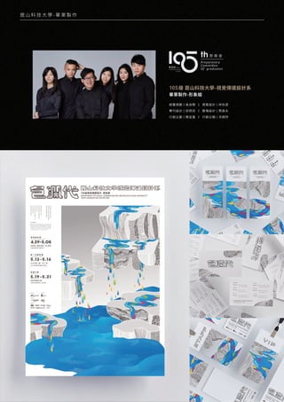 崑 山 科 技 大 學 - 畢 業 製 作
105級 崑山科技大學-視覺傳達設計系
畢業製作-形象組
統籌規劃 | 吳自閎 視覺設計 | 林怡君
專刊設計 | 邱炳淞 展場設計 | 周昌永
行銷企劃 | 陳宜凰 行銷公關 | 洪碩妤
 