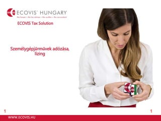 WWW.ECOVIS.HU
Személygépjűrművek adózása,
lízing
ECOVIS Tax Solution
11
 