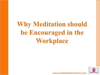 www.meditationdirectories.com
Why Meditation should
be Encouraged in the
Workplace
 
