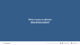 datadotworld data.world
The Cloud-Native Data Catalog
What creates an effective
data-driven culture?
 