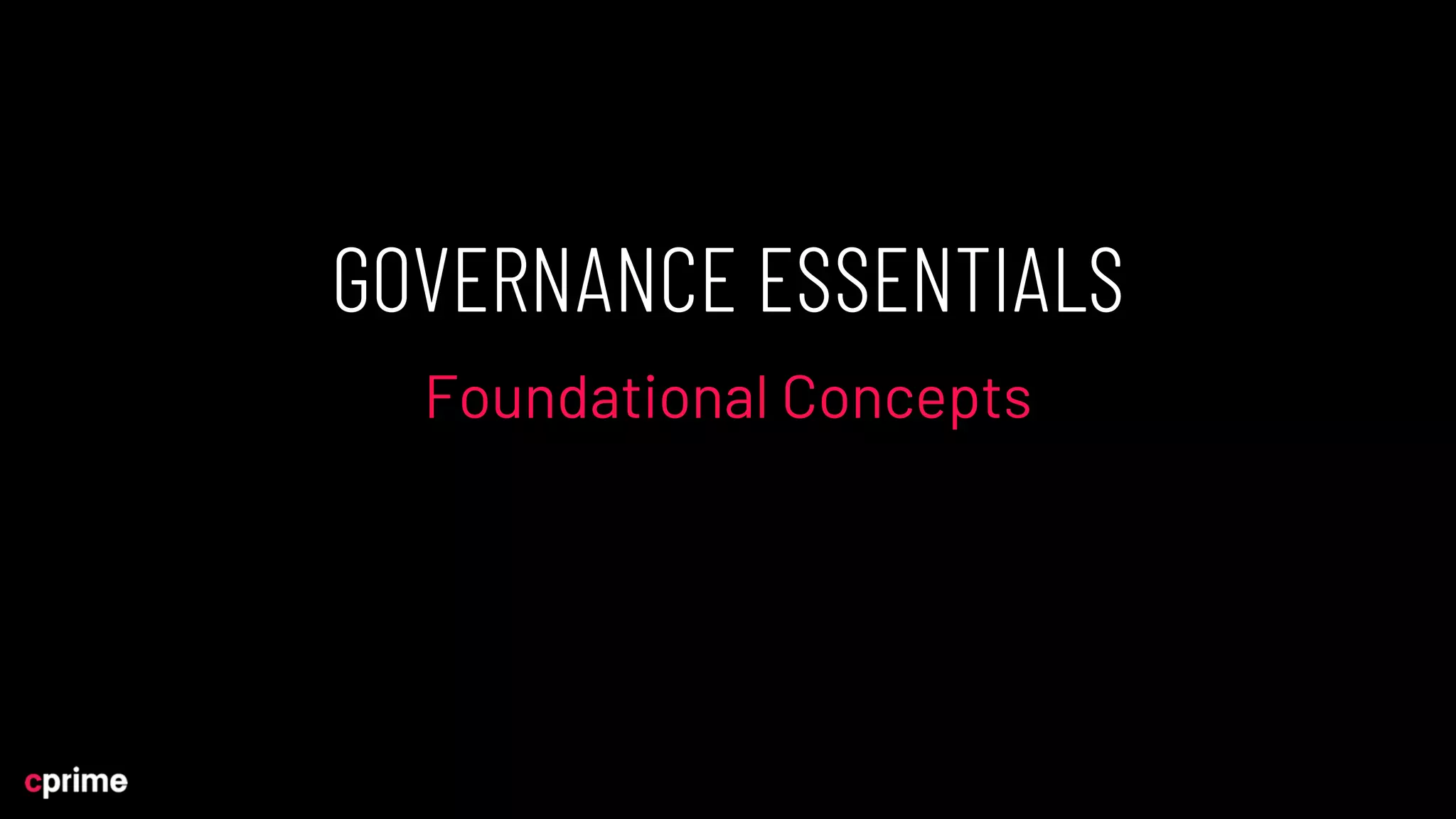 GOVERNANCE ESSENTIALS
Foundational Concepts
 
