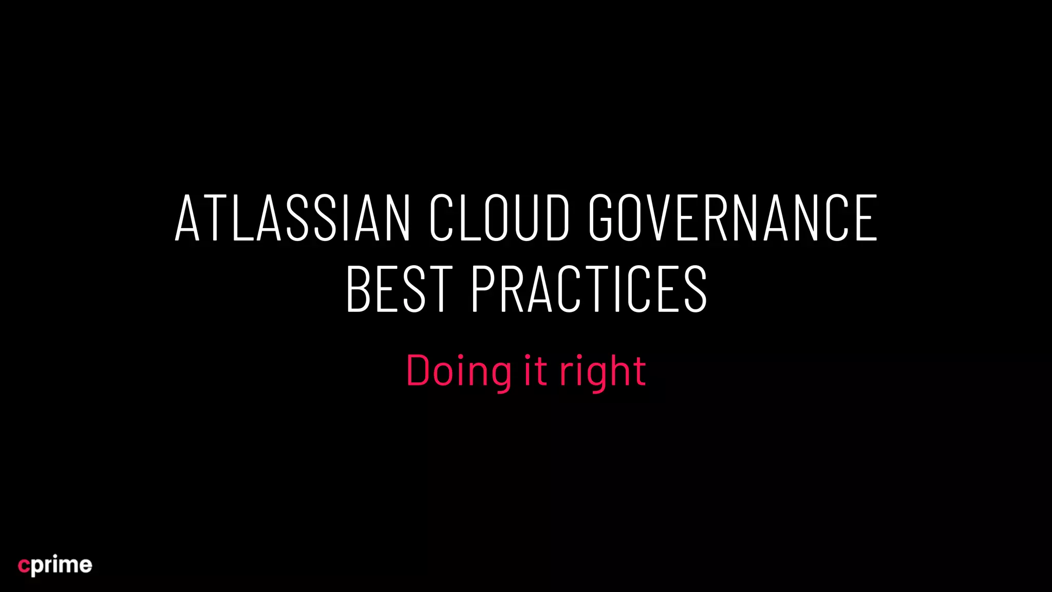 ATLASSIAN CLOUD GOVERNANCE
BEST PRACTICES
Doing it right
 