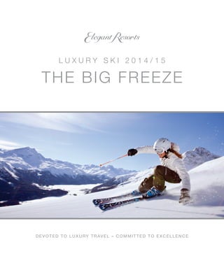 DevoteD to luxury trave l – comm itteD to exce l l en ce
the big freeze
L u x u r y S k i 2 0 1 4 / 1 5
 
