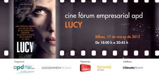 Organizan Patrocinan Colabora
cine fórum empresarial apd
LUCY
Bilbao, 17 de marzo de 2015
De 18:00 h a 20:45 h
 