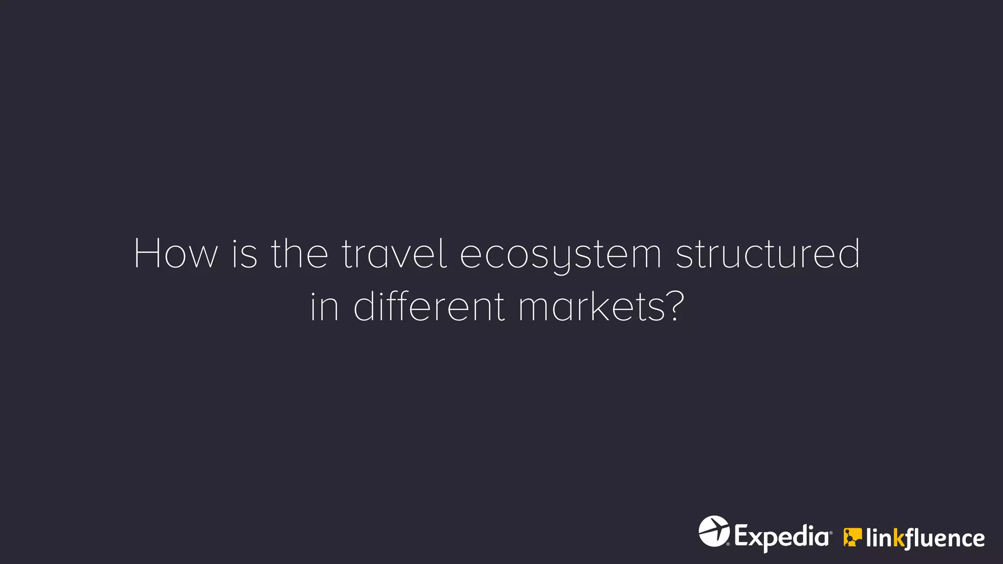 How is the travel ecosystem structured
in different markets?
 