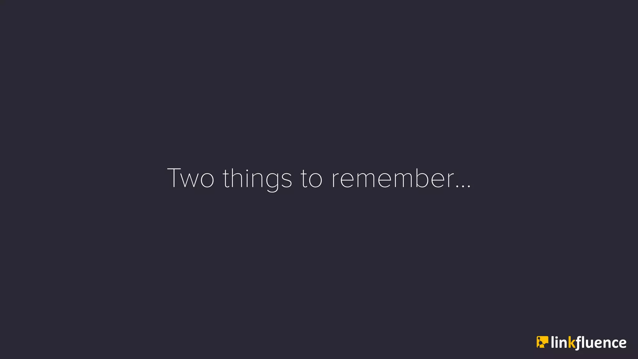 Two things to remember…
 