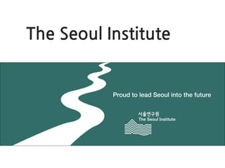 Proud to lead Seoul into the future
The Seoul Institute
 