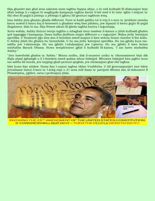 Hija għamlet dan għal sena sakemm mom tagħha ltqajna aħjar, u hi told kulħadd fil-diskussjoni bejn
sħab indaqs li r-raġuni hi magħquda kampanja tagħna kienet b'tali mod li hi tista 'tgħin l-miljuni ta'
tfal oħra fil-pajjiż li jixtiequ u jeħtieġu li jgħinu lill-ġenituri tagħhom wisq.
Issa Ashley jista għamlu għażla differenti. Forsi xi ħadd qalilha tul it-triq li s-sors ta 'problemi ommha
kienu suwed li kienu fuq il-benesseri u għażżien wisq biex jaħdmu, jew Ispaniċi li kienu ġejjin fil-pajjiż
illegalment. Iżda hi ma. Hija fittxew alleati fil-ġlieda tagħha kontra l-inġustizzja.
Xorta waħda, Ashley finituri istorja tagħha u mbagħad tmur madwar il-kamra u jitlob kulħadd għaliex
qed tappoġġja l-kampanja. Dawn kollha jkollhom stejjer differenti u r-raġunijiet. Ħafna jtella 'kwistjoni
speċifika. U finalment jiġu biex dan il-bniedem iswed anzjani li kien seduta hemm clairière il-ħin kollu.
U Ashley jitlob lilu għaliex hu hemmhekk. U hu ma jtella 'kwistjoni speċifika. Hu ma jgħidu kura tas-
saħħa jew l-ekonomija. Hu ma jgħidu l-edukazzjoni jew l-gwerra. Hu ma jgħidu li kien hemm
minħabba Barack Obama. Huwa sempliċiment jgħid li kulħadd fil-kamra, "I am hawn minħabba
Ashley."
"Jien hawnhekk għaliex ta 'Ashley." Minnu nnifsu, dak il-mument uniku ta 'rikonoxximent bejn dik
tfajla abjad żgħażagħ u li l-bniedem iswed qodma mhux biżżejjed. Mhuwiex biżżejjed biex jagħtu kura
tas-saħħa lill-morda, jew impjiegi għall-persuni qiegħda, jew edukazzjoni għat-tfal tagħna.
Iżda huwa fejn nibdew. Huwa fejn l-unjoni tagħna tikber b'saħħitha. U kif ġenerazzjonijiet tant bdew
jirrealizzaw matul il-kors ta 'l-żewġ mija u 21 sena mill faxxa ta' patrijotti iffirmat dan id-dokument fl
Philadelphia, jiġifieri, meta l-perfezzjoni jibda.
 