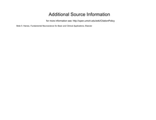 Additional Source Information
                                  for more information see: http://open.umich.edu/wiki/CitationPolicy

Slide 5: Haines, Fundamental Neuroscience for Basic and Clinical Applications, Elsevier
 