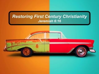 Restoring First Century Christianity
            Jeremiah 6:16
 