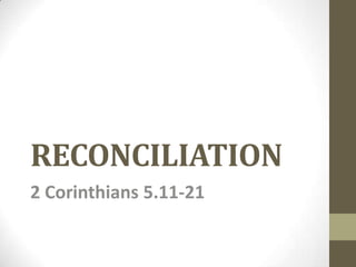 RECONCILIATION
2 Corinthians 5.11-21
 