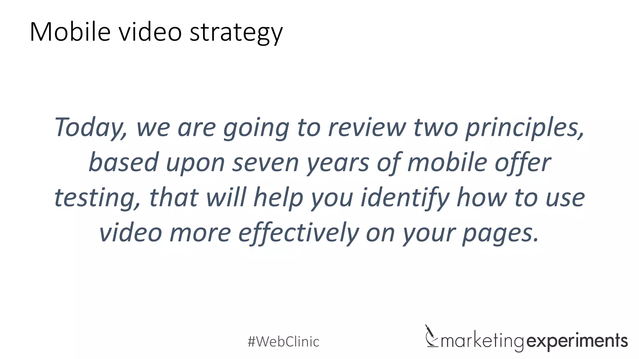 #WebClinic
Effectively leveraging video
FPrinciple #1: The medium impacts the message
1. First, we must view video as a medium (form) for the message, rather than the
message (substance) itself.
2. Second, we must understand that medium impacts the message. Different
mediums (copy, images, video, etc.) will have different strengths.
 