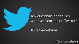 Ask questions and tell us
what you learned on Twitter!
#SherpaWebinar
 