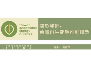 關於我們-
台灣再生能源推動聯盟
召集人 高茹萍
 