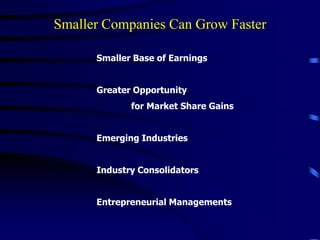 Smaller Companies Can Grow Faster
Smaller Base of Earnings
Greater Opportunity
for Market Share Gains
Emerging Industries
Industry Consolidators
Entrepreneurial Managements
 