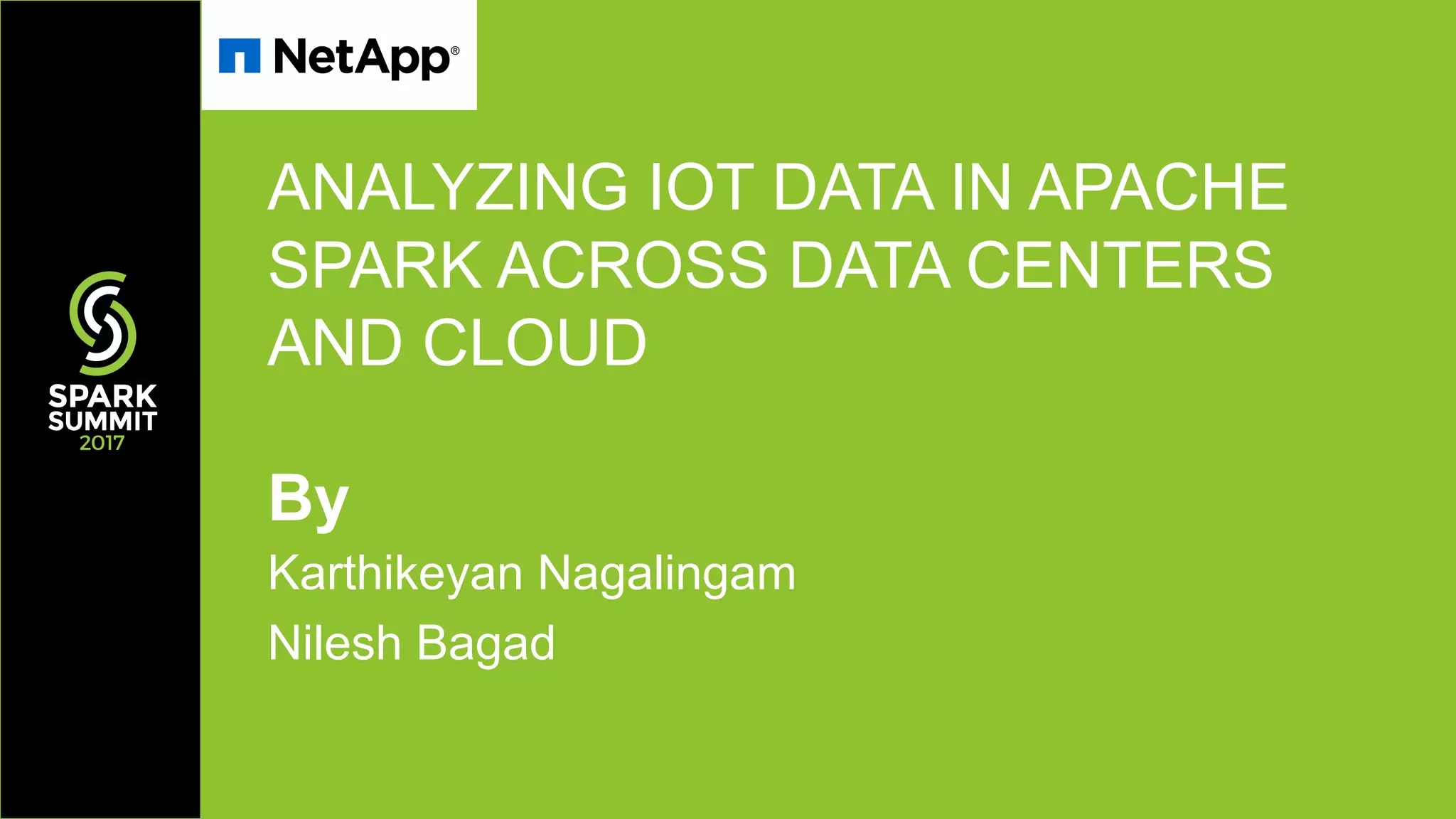 Karthikeyan Nagalingam Nilesh Bagad ANALYZING IOT DATA IN APACHE SPARK ACROSS DATA CENTERS AND CLOUD By 