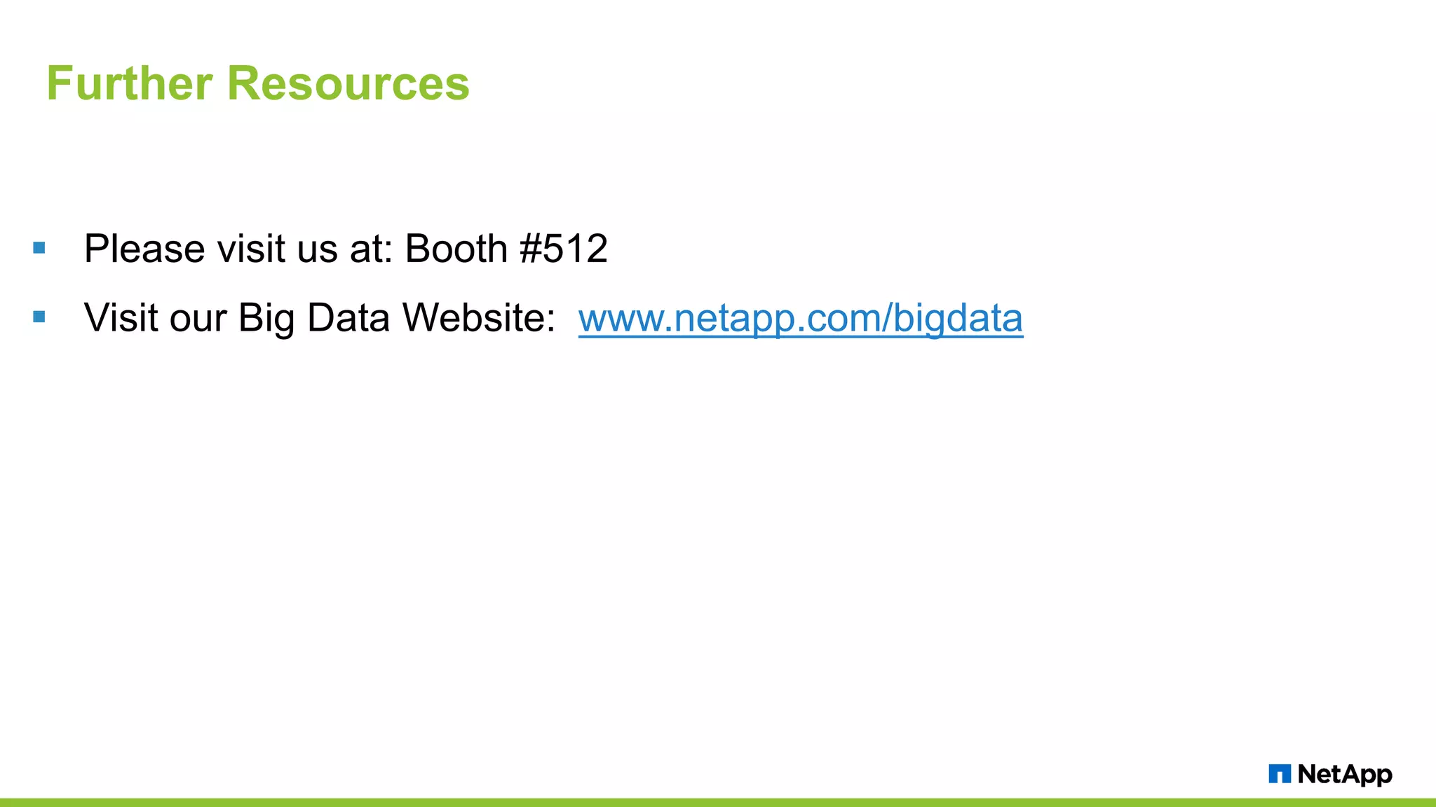 Further Resources § Please visit us at: Booth #512 § Visit our Big Data Website: www.netapp.com/bigdata 