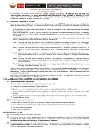“Año de la Universalización de la Salud"
"Decenio de la Igualdad de oportunidades para mujeres y hombres"
11.3 Bonificación a Deportistas de Alto Nivel
Nivel 1
Nivel 2
Nivel 3
Nivel 4
Nivel 5
XII. DE LA DECLARATORIA DE DESIERTO O DE LA CANCELACIÓN DEL PROCESO
12.1 Declaratoria del proceso como desierto
El proceso puede ser declarado desierto en alguno de los siguientes supuestos:
a.
b.
c.
d.
12.2 Cancelación del proceso de selección
El proceso puede ser cancelado en alguno de los siguientes supuestos, sin que sea responsabilidad de la entidad:
a.
b.
c.
XIII. NORMAS IMPORTANTES
13.1
13.2
13.3
El reconocimiento es otorgado por el Instituto Peruano del Deporte, en coordinación con las Federaciones Deportivas Nacionales y el
Comité Olímpico Peruano.
Dicho reconocimiento dará lugar a una acreditación que tendrá una vigencia de doce meses, período en el cual podrá ser presentada
a las entidades de la Administración Pública y demás entidades y/o instituciones comprendidas en el artículo 3 del Reglamento de la
Ley N° 27674.
Los postulantes que presenten alguna discapacidad, deberán consignar en el Anexo - 5 FORMATO HOJA DE VIDA, rubro
“Bonificación por Discapacidad”, los ajustes, adecuaciones o apoyos requeridos durante el proceso de selección, conforme lo
dispone el Decreto Supremo Nº 013-2019-MIMP que modifica el Reglamento de la Ley Nº 29973, Ley General de la Persona con
Discapacidad, aprobado por el Decreto Supremo Nº 002-2014-MIMP.
Por restricciones presupuestales.
Cuando el postulante ganador o la persona que ocupó el orden de mérito inmediatamente siguiente, en caso corresponda, pierdan
automáticamente la vacante
Cuando desaparece la necesidad del servicio de la entidad con posterioridad al inicio del proceso de selección.
La bonificación se otorgará según la siguiente escala de cinco (5) niveles que se detallan a continuación, de conformidad con el
articulo 7° del Reglamento aprobado con Decreto Supremo N° 089-2003-PCM:
Deportistas que hayan participado en Juegos Deportivos Sudamericanos y/o Campeonatos Federados Sudamericanos y
hayan obtenido medallas de oro y/o plata o que establezcan récord o marcas bolivarianas. El porcentaje a considerar será el
12%.
Deportistas que hayan participado en Juegos Olímpicos y/o Campeonatos Mundiales y se ubiquen en los cinco primeros
puestos, o hayan establecido récord o marcas olímpicas, mundiales o panamericanas. El porcentaje a considerar será el 20%.
Se otorgará bonificación a Deportista de Alto Nivel conforme a los alcances a la Ley N° 27674, Ley que establece el acceso de Deportistas
de Alto Nivel a la Administración Pública, y su reglamento aprobado con Decreto Supremo N° 089-2003-PCM, conforme al siguiente detalle:
Terminado el proceso de selección, los postulantes que no resultaron ganadores deberán recoger la documentación presentada
hasta por 10 días hábiles posteriores a la publicación de los resultados que dan por culminado el proceso de selección. Culminado
dicho plazo, se procederá con la eliminación de la documentación presentada.
Deportistas que hayan obtenido medallas de bronce en Juegos Deportivos Bolivarianos o establecido récord o marcas
nacionales. El porcentaje a considerar será el 4%.
Deportistas que hayan obtenido medallas de bronce en Juegos Deportivos Sudamericanos y/o Campeonatos Federados
Sudamericanos y/o participado en Juegos Deportivos Bolivarianos y obtenido medallas de oro y/o plata. El porcentaje a
considerar será el 8%.
Deportistas que hayan participado en Juegos Deportivos Panamericanos y/o Campeonatos Federados Panamericanos y se
ubiquen en los tres primeros lugares o que establezcan récord o marcas sudamericanas. El porcentaje a considerar será el
16%.
Esta bonificación se determina aplicando los porcentajes señalados a la nota obtenida en la evaluación curricular, siempre que éste sea
pertinente al perfil ocupacional de la plaza en concurso y cualquiera sea el criterio de ponderación que la institución que convoca otorgue a
este parámetro. El puntaje expresado en valores absolutos, se adiciona a la nota previamente aludida y este nuevo valor constituye la nota
final de la evaluación curricular.
La bonificación se aplicará hasta el puntaje máximo en la etapa de evaluación curricular, y se otorgará siempre en cuando cumpla con
todos los requisitos mínimos exigidos en dicha evaluación.
Las etapas del proceso de selección son eliminatorias.
Los postulantes que no cumplan con un (01) requisito mínimo en la evaluación de Hoja de Vida y/o Evaluación curricular, quedarán
automáticamente descalificados, no continuando su evaluación y no obteniendo ningún tipo de calificación, considerándose como NO
APTO, sin asignarle puntaje alguno, según correspondan.
Cuando habiendo cumplido los requisitos mínimos, ninguno de los postulantes obtiene puntaje mínimo en las etapas de evaluación del
proceso.
Cuando no se presentan postulantes al proceso de selección.
Cuando ninguno de los postulantes cumple con los requisitos mínimos señalados en las Bases de la Convocatoria.
Otras debidamente justificadas
6
 