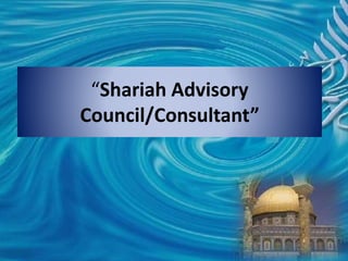 “Shariah Advisory
Council/Consultant”
 