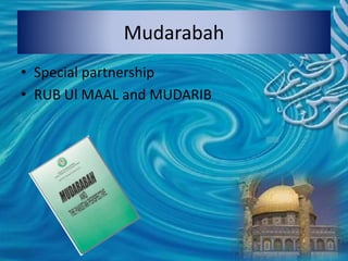 Mudarabah
• Special partnership
• RUB Ul MAAL and MUDARIB
 