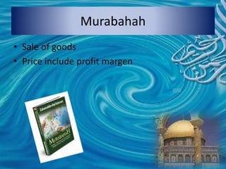 Murabahah
• Sale of goods
• Price include profit margen
 