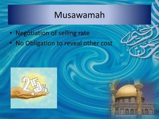 Musawamah
• Negotiation of selling rate
• No Obligation to reveal other cost
 