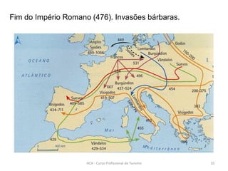 Fim do Império Romano (476). Invasões bárbaras.
HCA - Curso Profissional de Turismo 10
 