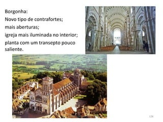 Borgonha:
Novo tipo de contrafortes;
mais aberturas;
igreja mais iluminada no interior;
planta com um transepto pouco
saliente.
HCA - Curso Profissional de Turismo 128
 