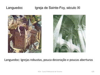 Languedoc Igreja de Sainte-Foy, século XI
Languedoc: Igrejas robustas, pouca decoração e poucas aberturas
HCA - Curso Profissional de Turismo 129
 