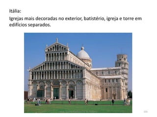 Itália:
Igrejas mais decoradas no exterior, batistério, igreja e torre em
edifícios separados.
HCA - Curso Profissional de Turismo 131
 