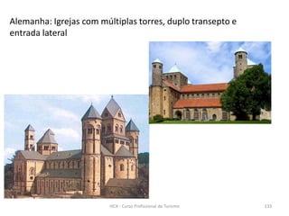 Alemanha: Igrejas com múltiplas torres, duplo transepto e
entrada lateral
HCA - Curso Profissional de Turismo 133
 