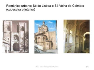 Românico urbano: Sé de Lisboa e Sé Velha de Coimbra
(cabeceira e interior)
HCA - Curso Profissional de Turismo 137
 