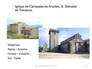Igrejas de Carrazeda de Ansiães, S. Salvador
de Travanca,
Materiais:
Norte – Granito
Centro – Calcário
Sul - Tijolo
HCA - Curso Profissional de Turismo 138
 
