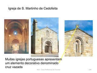 Igreja de S. Martinho de Cedofeita
Muitas igrejas portuguesas apresentam
um elemento decorativo denominado
cruz vazada
HCA - Curso Profissional de Turismo 139
 