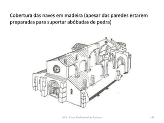 Cobertura das naves em madeira (apesar das paredes estarem
preparadas para suportar abóbadas de pedra)
HCA - Curso Profissional de Turismo 149
 