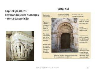 Capitel: pássaros
devorando seres humanos
– tema da punição
Portal Sul
HCA - Curso Profissional de Turismo 151
 
