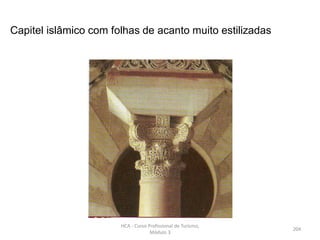 Capitel islâmico com folhas de acanto muito estilizadas
HCA - Curso Profissional de Turismo,
Módulo 3
204
 