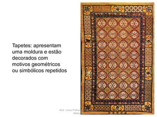 Tapetes: apresentam
uma moldura e estão
decorados com
motivos geométricos
ou simbólicos repetidos
HCA - Curso Profissional de Turismo,
Módulo 3
219
 