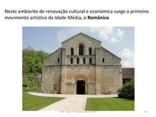 Neste ambiente de renovação cultural e económica surge o primeiro
movimento artístico da Idade Média, o Românico
HCA - Curso Profissional de Turismo 28
 
