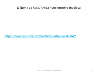 HCA - Curso Profissional de Turismo 3
O Nome da Rosa, A vida num mosteiro medieval
https://www.youtube.com/watch?v=0pkxwsNat4Y
 