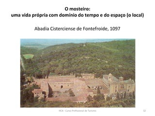 Abadia Cisterciense de Fontefroide, 1097
O mosteiro:
uma vida própria com domínio do tempo e do espaço (o local)
HCA - Curso Profissional de Turismo 32
 
