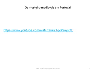 HCA - Curso Profissional de Turismo 4
Os mosteiro medievais em Portugal
https://www.youtube.com/watch?v=2Tq-X9oy-CE
 