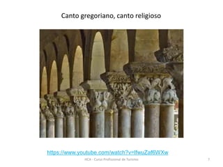 HCA - Curso Profissional de Turismo 7
Canto gregoriano, canto religioso
https://www.youtube.com/watch?v=lfwuZaf6WXw
 