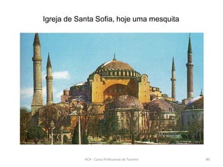 Igreja de Santa Sofia, hoje uma mesquita
HCA - Curso Profissional de Turismo 80
 
