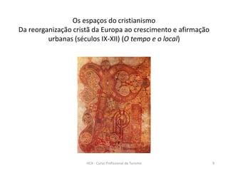 Os espaços do cristianismo
Da reorganização cristã da Europa ao crescimento e afirmação
urbanas (séculos IX-XII) (O tempo e o local)
HCA - Curso Profissional de Turismo 9
 